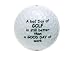 B9983--- A bad day of Golf is still Better from good day at work --- Golfball / Golf / Golfspiel / Platzreife