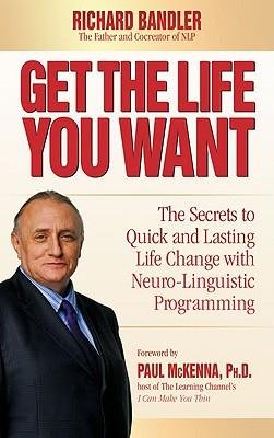 [(Get the Life You Want: The Secrets to Quick and Lasting Life Change with Neuro-Linguistic Programming)] [Author: Dr Richard Bandler] published on (August, 2008)