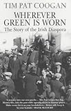 Wherever Green Is Worn: The Story of the Irish Diaspora