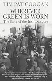 Wherever Green Is Worn: The Story of the Irish Diaspora