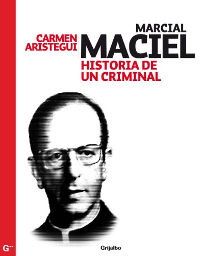 Marcial Maciel: Retrato de un criminal. Conversaciones y entrevistas (Spanish Edition)