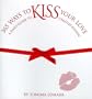365 Ways to Kiss Your Love: A Daily Guide to Creative Kissing