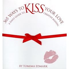 365 Ways to Kiss Your Love: A Daily Guide to Creative Kissing