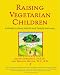 Raising Vegetarian Children : A Guide to Good Health and Family Harmony