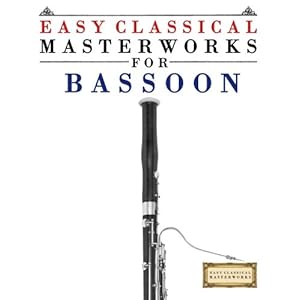 Easy Classical Masterworks for Bassoon: Music of Bach, Beethoven, Brahms, Handel, Haydn, Mozart, Schubert, Tchaikovsky, Vivaldi and Wagner