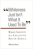 Whiteness Just Isn't What It Used to Be: White Identity in a Changing South Africa (Suny Series, Interruptions-Border Testimonies and Critical Discourse)