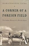 Corner Of A Foreign Field: The Indian History Of A British Sport