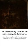 An elementary treatise on astronomy. In two parts: The first, containing a