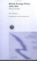 British Foreign Policy 1874-1914: The Role of India (Routledge Studies in Modern European History)
