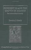 Innocent III and the Crown of Aragon: The Limits of Papal Authority (Church, Faith and Culture in the Medieval West)