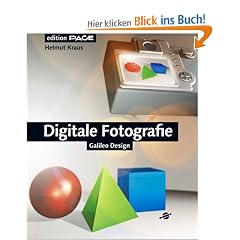 Digitale Fotografie: Komplett in Farbe: Mit Digitalkameras und Bildbearbeitung zum perfekten Bild - zu Adobe Photoshop (Galileo Design)