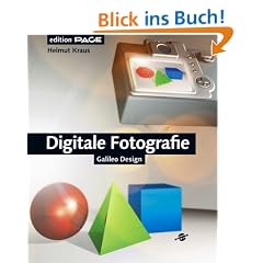 Digitale Fotografie: Komplett in Farbe: Mit Digitalkameras und Bildbearbeitung zum perfekten Bild - zu Adobe Photoshop (Galileo Design)