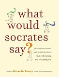 What Would Socrates Say?: Philosophers tackle questions about love, nothingness, and everything else.
