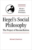 Hegels Social Philosophy: The Project of Reconciliation (Modern European Philosophy)