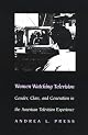 Women Watching Television: Gender, Class, and Generation in the American Television Experience (Feminist Cultural Studies, the Media, and Political Culture) by Andrea L. Press