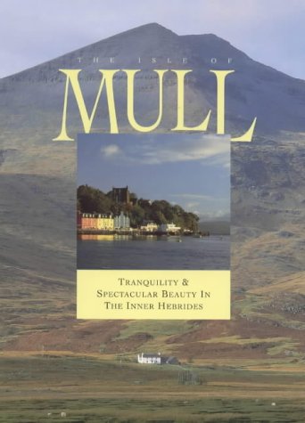 The Isle of Mull: Tranquillity and Spectacular Beauty in the Inner Hebrides (Island Tributes)