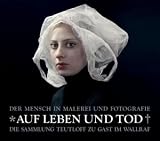 Auf Leben und Tod: Der Mensch in Malerei und Fotografie - Die Slg - Teutloff zu Gast im Wallraf - 