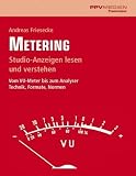 Metering: Studioanzeigen richtig lesen und verstehen - Vom VU-Meter bis zum Analyser - Technik, Formate, Normen - Andreas Friesecke