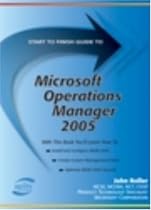 Start to Finish Guide to Microsoft Operations Manager 2005 (Start to Finish Guide)