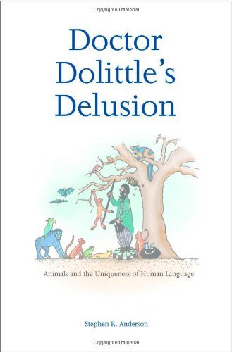 Doctor Dolittles Delusion: Animals and the Uniqueness of Human Language