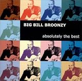 Absolutely the Best. Big Bill Broonzy Tracks: Baby Please Don't Go - Big Bill Broonzy, Williams, Big Joe, In the Evening (When the Sun Goes Down) - Big Bill Broonzy, Broonzy, B., St. Louis Blues - Big Bill Broonzy, Handy, W.C., Feelin' Lowdown - Big Bill Broonzy, Broonzy, B., See See Rider - Big Bill Broonzy, Rainey, M., All I Got Belongs to You - Big Bill B