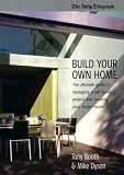 : Build Your Own Home: The Ultimate Guide to Managing a Self-build Project and Creating Your Dream House