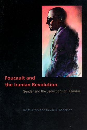 Foucault and the Iranian Revolution: Gender and the Seductions of IslamismKevin B. Anderson