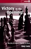 Victory in the Opening!: The Art of Winning Quickly in Chess by Gary Lane