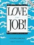 Love Your Job!: Loving the Job You Have...Finding a Job You Love