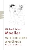 Wie die Liebe anf&auml;ngt: Die ersten drei Minuten - Michael Lukas Moeller