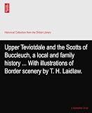 Upper Teviotdale and the Scotts of Buccleuch, a local and family history ... With illustrations of Border scenery by T. H. Laidlaw.