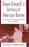 Susan Glaspell's Century Of American Women : A Critical Interpretation Of Her Work