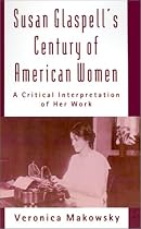 Susan Glaspell's Century of American Women: A Critical Interpretation of Her Work