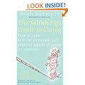 The Selfish Pig's Guide To Caring: How to cope with the emotional and practical aspects of caring for someone
