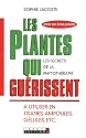 Les plantes qui guérissent : A utiliser en tisanes, ampoules, gélules, ec.t