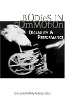 Bodies in Commotion: Disability and Performance (Corporealities: Discourses of Disability)