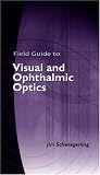 Field Guide to Visual and Ophthalmic Optics (SPIE Vol. FG04)