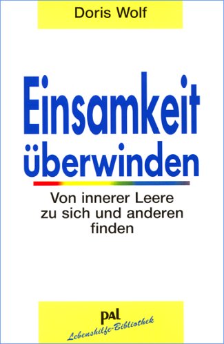 Einsamkeit überwinden: Von innerer Leere zu sich und anderen finden by Doris Wolf