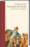 Alexander der Gro&szlig;e: Geschichte und Legende - Wolfgang Will