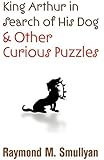 King Arthur in Search of His Dog and Other Curious Puzzles (Dover Books on Mathematics)