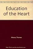 The education of the heart : readings and sources for Care of the soul, Soul mates, and The re-enchantment of everyday life