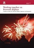 Working together on firework displays : a guide to safety for firework display organisers and operators