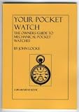 Your Pocket Watch: The Owners Guide to Mechanical Pocket Watches