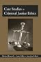 Case Studies in Criminal Justice Ethics