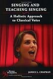 Singing and Teaching Singing: A Holistic Approach to Classical Voice