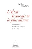 L'Etat français et le pluralisme: Histoire politique des institutions publiques (de 476 à 1792)