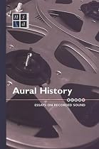Aural History: Essays on Recorded Sound