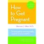 How to Get Pregnant: The Classic Guide to Overcoming Infertility, Completely Revised and Updated