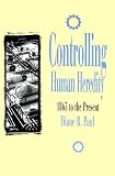 Controlling Human Heredity: 1865 To the Present (Control of Nature)