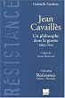 Jean Cavaill�s. Un philosophe dans la guerre, 1903-1944